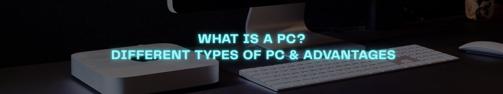 What Is a PC? Different Types of PC & Advantages